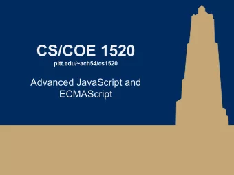 CS/COE 1520  pitt.edu/~ach54/cs1520  Advanced JavaScript and  ECMAScript  ECMAScript and JavaScript