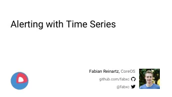 Alerting with Time Series  Fabian Reinartz, CoreOS  github.com/fabxc  @fabxc  Time Series  Stream