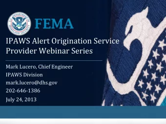 IPAWS Alert Origination Service  Provider Webinar Series  Mark Lucero, Chief Engineer  IPAWS