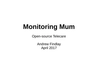 Monitoring Mum  Open-source Telecare  Andrew Findlay  April 2017  Once upon a time...  We can cope