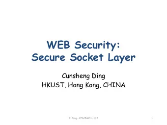 WEB Security:  Secure Socket Layer  Cunsheng Ding  HKUST, Hong Kong, CHINA  C. Ding - COMP4631 -
