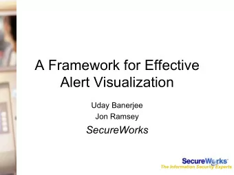 A Framework for Effective  Alert Visualization  Uday Banerjee  Jon Ramsey  SecureWorks  The