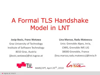 A Formal TLS Handshake  Model in LNT  Josip Bozic, Franz Wotawa  Lina Marsso, Radu Mateescu  Graz