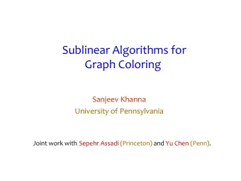 Sublinear Algorithms for  Graph Coloring  Sanjeev Khanna  University of Pennsylvania  Joint work