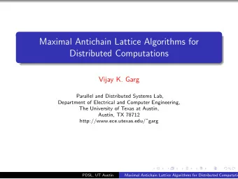 Maximal Antichain Lattice Algorithms for  Distributed Computations  Vijay K. Garg  Parallel and
