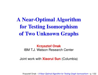 A Near-Optimal Algorithm  for Testing Isomorphism  of Two Unknown Graphs  Krzysztof Onak  IBM T.J.