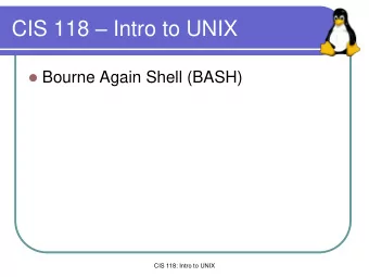CIS 118  Intro to UNIX  Bourne Again Shell (BASH)  CIS 118: Intro to UNIX  Shell