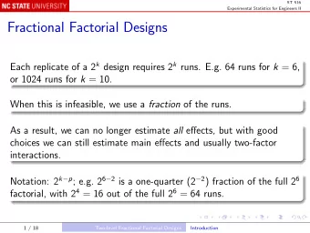 Fractional Factorial Designs Each replicate of a 2 k design requires 2 k runs. E.g. 64 runs for k =