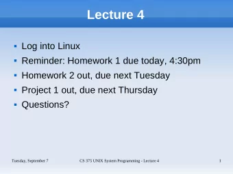 Lecture 4  Log into Linux  Reminder: Homework 1 due today, 4:30pm  Homework 2 out, due