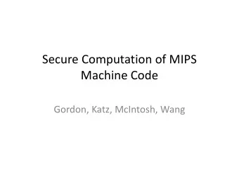 Secure Computation of MIPS  Machine Code  Gordon, Katz, McIntosh, Wang  Efficiency vs. Generality