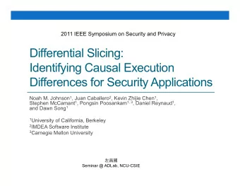 Differential Slicing:  Identifying Causal Execution  Differences for Security Applications Noah M.