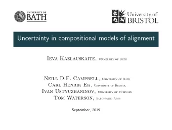 Uncertainty in compositional models of alignment Ieva Kazlauskaite, University of Bath Neill D.F.