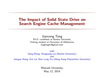 The Impact of Solid State Drive on  Search Engine Cache Management  Jiancong Tong  Ph.D. candidate