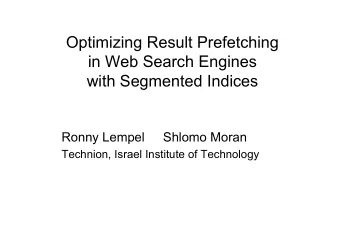 Optimizing Result Prefetching  in Web Search Engines  with Segmented Indices  Ronny Lempel  Shlomo