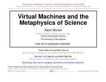 Virtual Machines and the  Metaphysics of Science  Aaron Sloman http://www.cs.bham.ac.uk/  axs