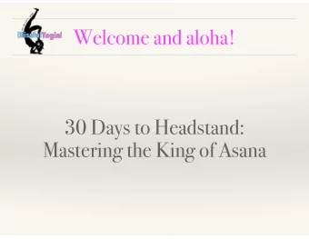 Welcome and aloha!  30 Days to Headstand:  Mastering the King of Asana  Why headstand?  Headstand