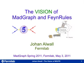 The VISION of  MadGraph and FeynRules  Johan Alwall  Fermilab  MadGraph Spring 2011, Fermilab, May