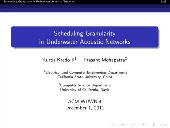 Scheduling Granularity  in Underwater Acoustic Networks Kurtis Kredo II 1 Prasant Mohapatra 2 1