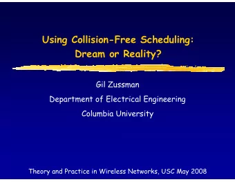 Using Collision-Free Scheduling:  Dream or Reality?  Gil Zussman  Department of Electrical