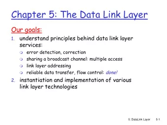 Chapter 5: The Data Link Layer  Our goals:  understand principles behind data link layer  1.