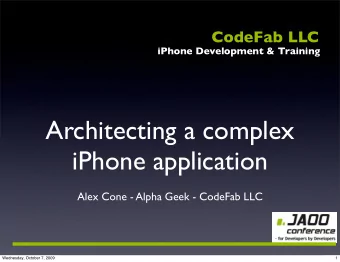 Architecting a complex  iPhone application  Alex Cone - Alpha Geek - CodeFab LLC  Wednesday,