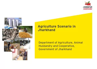 Agriculture Scenario in  Jharkhand  Department of Agriculture, Animal  Husbandry and Cooperative,