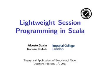 Lightweight Session  Programming in Scala  Alceste Scalas  Nobuko Yoshida  Theory and Applications