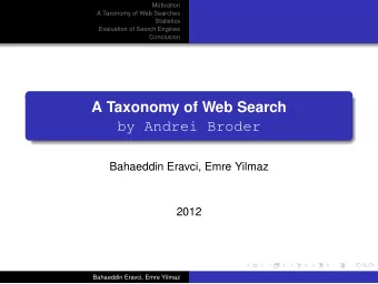 A Taxonomy of Web Search  by Andrei Broder  Bahaeddin Eravci, Emre Yilmaz  2012  Bahaeddin Eravci,