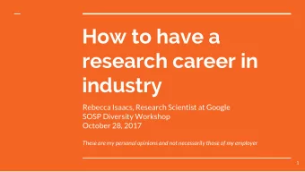 How to have a  research career in  industry  Rebecca Isaacs, Research Scientist at Google  SOSP