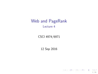 Web and PageRank  Lecture 4  CSCI 4974/6971  12 Sep 2016  1 / 16  Todays Biz  1. Review MPI  2.