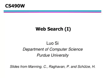 CS490W  Web Search (I)  Luo Si  Department of Computer Science  Purdue University  Slides from