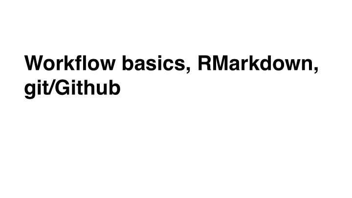 workflow basics rmarkdown git github cleaning up cleaning
