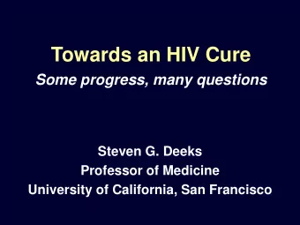 Towards an HIV Cure  Some progress, many questions  Steven G. Deeks  Professor of Medicine