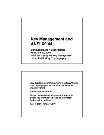 Key Management and  ANSI X9.44  Burt Kaliski, RSA Laboratories  February 10, 2000  NIST Workshop on