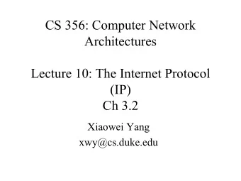 CS 356: Computer Network  Architectures  Lecture 10: The Internet Protocol  (IP)  Ch 3.2  Xiaowei