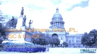 Chris A. Mattmann, NASA JPL, USC &amp; the ASF @chrismattmann mattmann@apache.org  Content