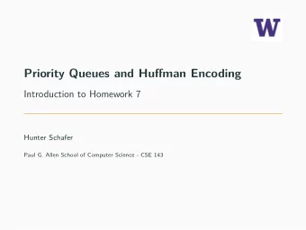 Priority Queues and Huffman Encoding  Introduction to Homework 7  Hunter Schafer  Paul G. Allen