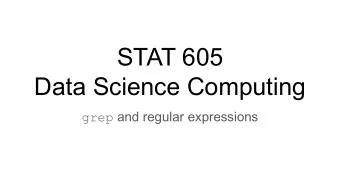 STAT 605  Data Science Computing grep and regular expressions  Text data is ubiquitous  Examples: