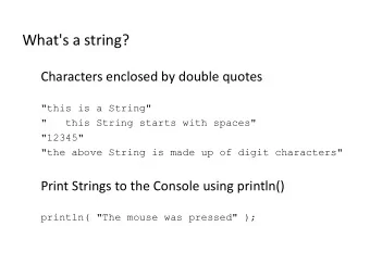 What's a string?  Characters enclosed by double quotes  &quot;this is a String&quot;  &quot;   this