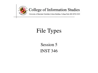File Types  Session 5  INST 346  Agenda   Some examples of file types   Text   Images