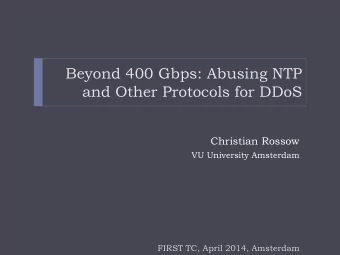 Beyond 400 Gbps: Abusing NTP  and Other Protocols for DDoS  Christian Rossow  VU University