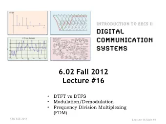 6.02 Fall 2012  Lecture #16   DTFT vs DTFS   Modulation/Demodulation   Frequency Division