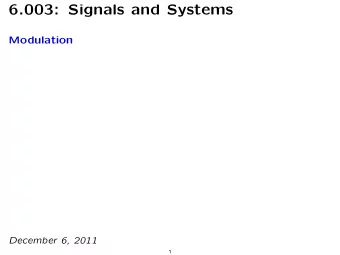6.003: Signals and Systems Modulation December 6, 2011  1 Communications Systems Signals are not