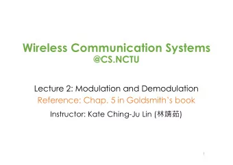Wireless Communication Systems  @CS.NCTU  Lecture 2: Modulation and Demodulation  Reference: Chap.