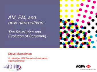 AM, FM, and  new alternatives:  The Revolution and  Evolution of Screening  Steve Musselman  Sr.