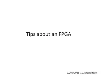 Tips about an FPGA  02/09/2018  J.C. special topic  FPGA ( field-programmable gate array )  FPGA :