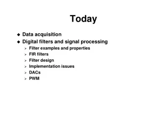 Today  Data acquisition  Digital filters and signal processing  Filter examples and