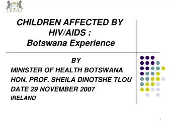 HIV/AIDS :  Botswana Experience  BY  MINISTER OF HEALTH BOTSWANA  HON. PROF. SHEILA DINOTSHE TLOU