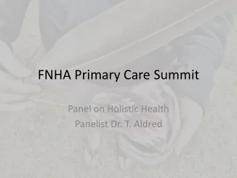 FNHA Primary Care Summit  Panel on Holistic Health  Panelist Dr. T. Aldred  Carrier from the
