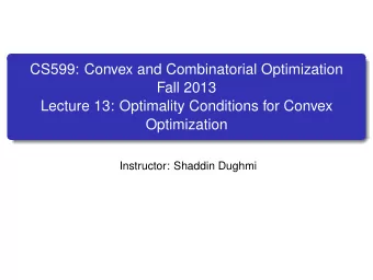 CS599: Convex and Combinatorial Optimization  Fall 2013  Lecture 13: Optimality Conditions for